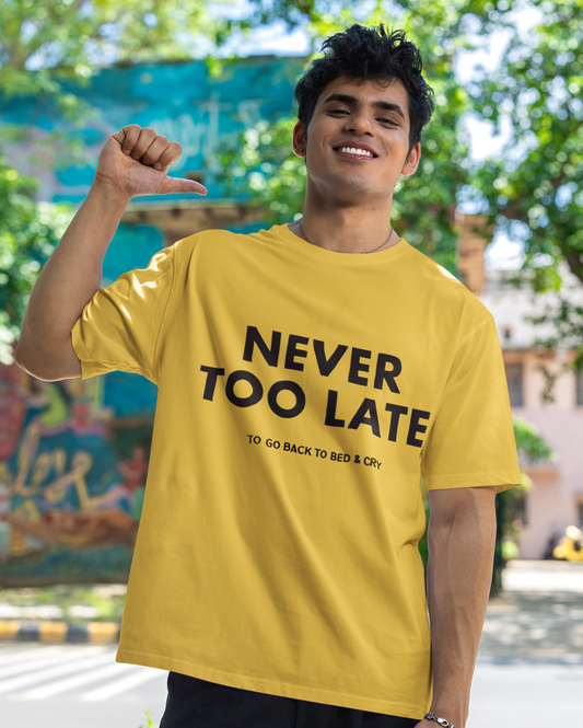 Never Too Late (To go back to bed and cry) Oversized Tshirt